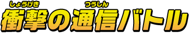 衝撃の通信バトル