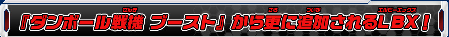 『ダンボール戦機 ブースト』からさらに追加されるLBX！