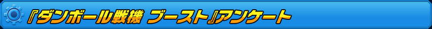 『ダンボール戦機 ブースト』アンケート