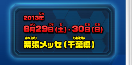 2013年 6月29日（土）・30日（日） 幕張メッセ（千葉県）