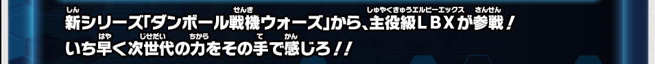 新シリーズ「ダンボール戦機ウォーズ」から、主役級ＬＢＸが参戦！いち早く次世代の力をその手で感じろ！！