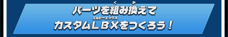 パーツを組み換えてカスタムＬＢＸをつくろう！