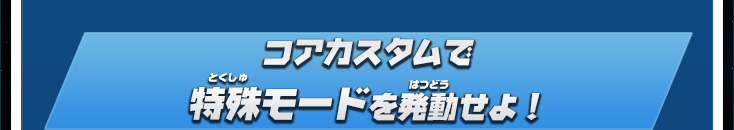 コアカスタムで特殊モードを発動せよ！