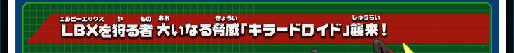 ＬＢＸを狩る者 大いなる脅威「キラードロイド」襲来！