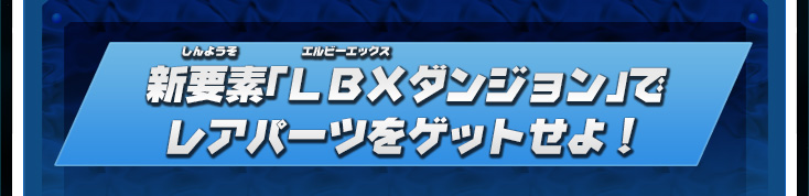 新要素「LBXダンジョン」でレアパーツをゲットせよ！