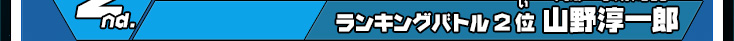 2st.ランキングバトル2位  山野淳一郎