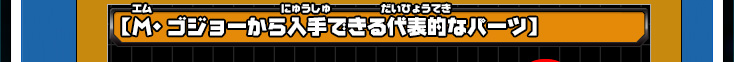 【Ｍ・ゴジョーから入手できる代表的なパーツ】