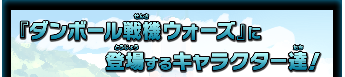 『ダンボール戦機 ウォーズ』に登場するキャラクター達！