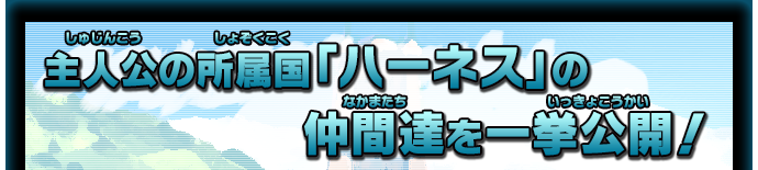 主人公の所属国「ハーネス」の仲間達を一挙公開！