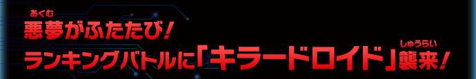 悪夢がふたたび！ランキングバトルに「キラードロイド」襲来！