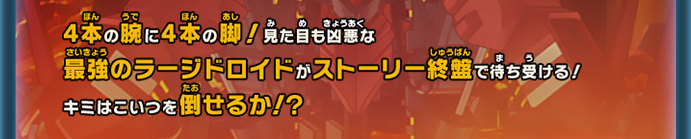 4本の腕に4本の脚！見た目も凶悪な最強のラージドロイドがストーリー終盤で待ち受ける！キミはこいつを倒せるか！？