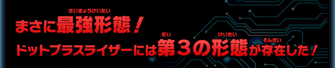 まさに最強形態！ドットブラスライザーには第３の形態が存在した！