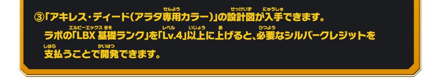 ③「アキレス・ディード（アラタ専用カラー）」の設計図が入手できます。ラボの「LBX基礎ランク」を「Lv.4」以上に上げると、必要なシルバークレジットを支払うことで開発できます。